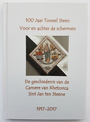 100 JAAR TONEEL STEEN VOOR EN ACHTER DE SCHERMEN, De geschiedenis van de Camere van Rhetorica Sint Jan ten Steene 1917-2017